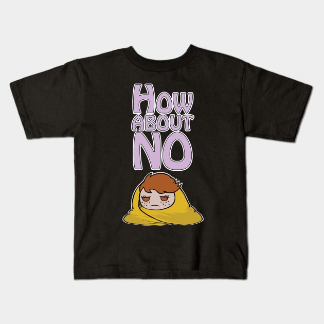 HOW ABOUT NO Kids T-Shirt by thesevereson